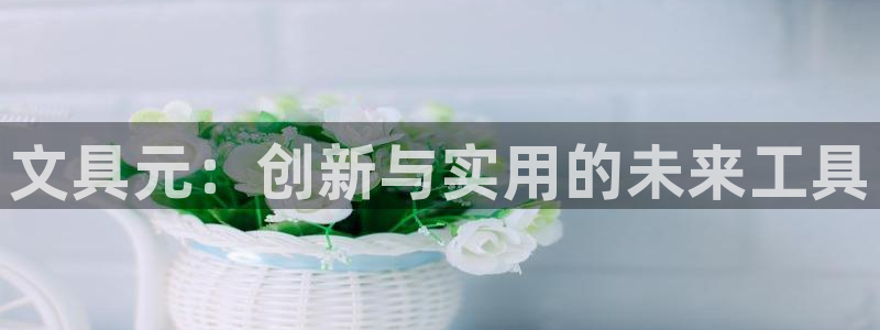 天顺娱乐彩票官方电话：文具元：创新与实用
