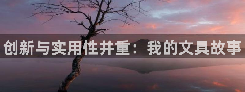 天顺娱乐账号：创新与实用性并重：我的文具