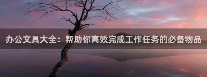 天顺娱乐不q96303：办公文具大全：帮